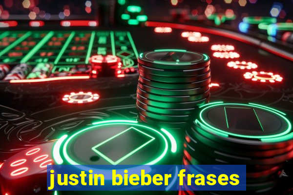 justin bieber frases